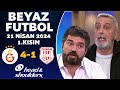 Beyaz Futbol 21 Nisan 2024 1.Kısım / Galatasaray 4-1 Pendikspor
