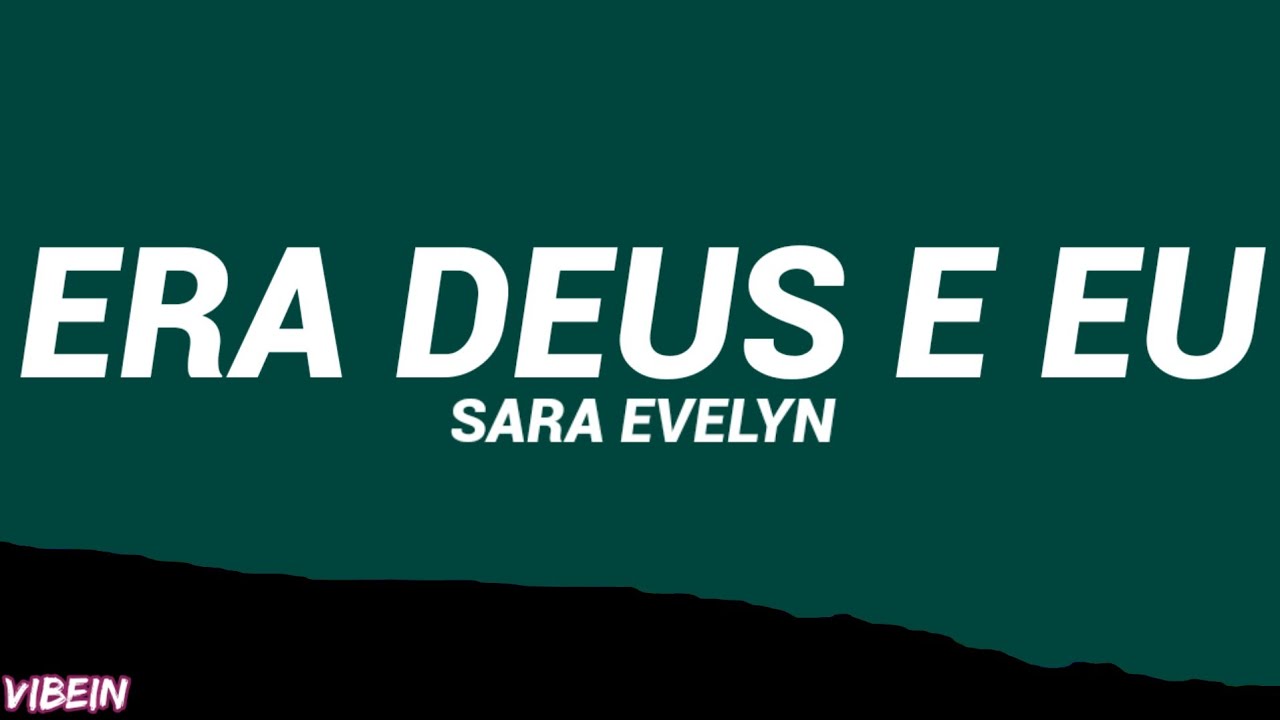 Sara Evelyn - Era Deus e Eu (Letra/Cifra)