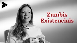 VOCÊ É UM ZUMBI EXISTENCIAL? | Ana Claudia Arantes