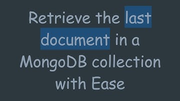Retrieve the last document in a MongoDB collection with Ease