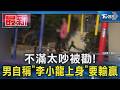 不滿太吵被勸! 男自稱「李小龍上身」要輸贏｜TVBS新聞 @TVBSNEWS01