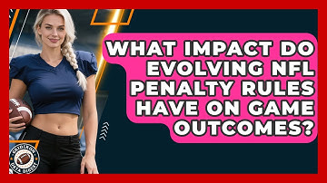 What Impact Do Evolving NFL Penalty Rules Have On Game Outcomes? - Gridiron Data Digest
