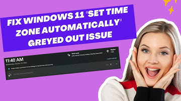 Fix Windows 11 "Set Time Zone Automatically" Greyed Out Issue