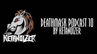 DEATHMASK PODCAST 10 by Ketanoizer