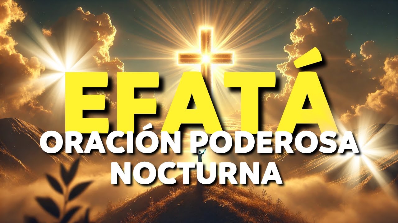 EFATÁ: ORACIÓN PODEROSA NOCTURNA para ABRIR PUERTAS y RECIBIR BENDICIONES.