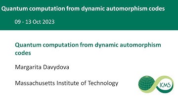 Quantum computation from dynamic automorphism codes, Margarita Davydova - 09/10/23