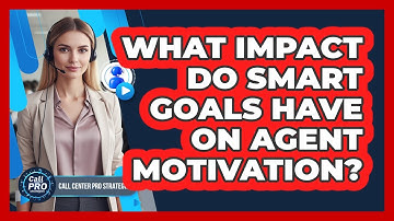What Impact Do SMART Goals Have On Agent Motivation?