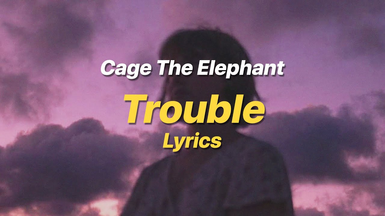Trouble- Cage The Elephant (Lyrics) 