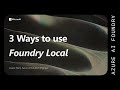 3 Ways to use Foundry Local