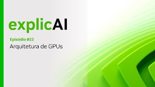 [Português] explicAI: Conhecendo as Arquiteturas de GPU da NVIDIA {Temporada #4 - Ep. 02]