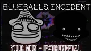 Blueballs Incident 2.0 [THE TROLLGE FILES] - Your Mom Instrumental