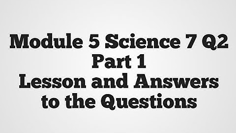 Module 5 Science 7 Q2 Part 1