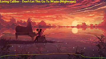 Loving Caliber - Don't Let This Go To Waste (Nightcore)