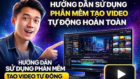 HƯỚNG DẪN SỬ DỤNG PHẦN MỀM TẠO VIDEO TỰ ĐỘNG HOÀN TOÀN | Full Tutorial A–Z