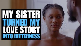 My Sister Turned My Loves Story Into Bitterness | Moci Studios