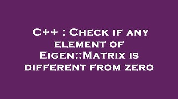 C++ : Check if any element of Eigen::Matrix is different from zero