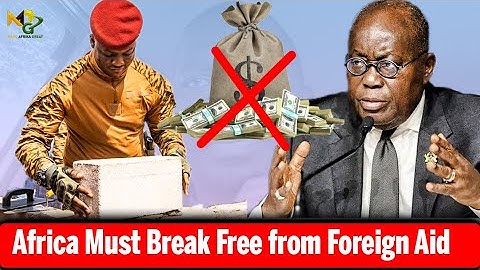 Captain Traore Said "No More Aid" | Nana Addo's "Africa Must Break Free from Foreign Aid"