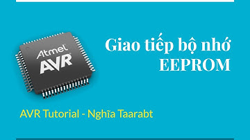 [AVR] 24. Giao tiếp bộ nhớ EEPROM