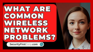 What Are Common Wireless Network Problems? - SecurityFirstCorp.com