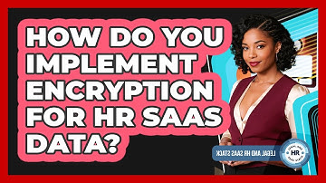 How Do You Implement Encryption For HR SaaS Data?