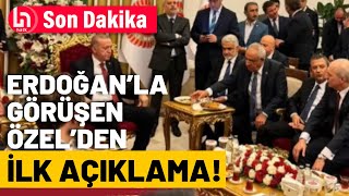 Özel ve Erdoğan'ın randevu tarihi netleşti!