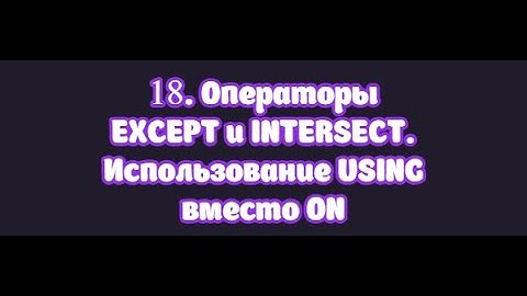 18. Операторы EXCEPT и INTERSECT, использование USING вместо ON