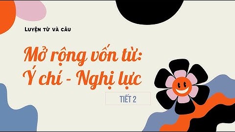 Luyện từ và câu: Mở rộng vốn từ: Ý chí - Nghị lực - Tiếng Việt 4 [OLM.VN]