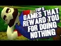 Top 5 - Games that reward you for doing nothing