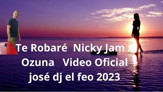Te Robaré Nicky Jam x Ozuna Video Oficial josé dj el feo 2023