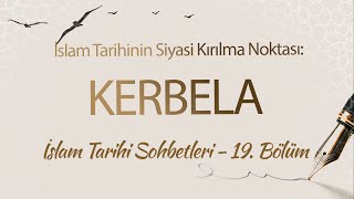 İslam Tarihinin Siyasi Kırılma Noktası: Kerbela | İslam Tarihi Sohbetleri (19. Bölüm)