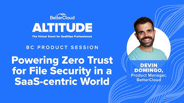 Powering Zero Trust for File Security in a SaaS-centric World | Altitude 2021