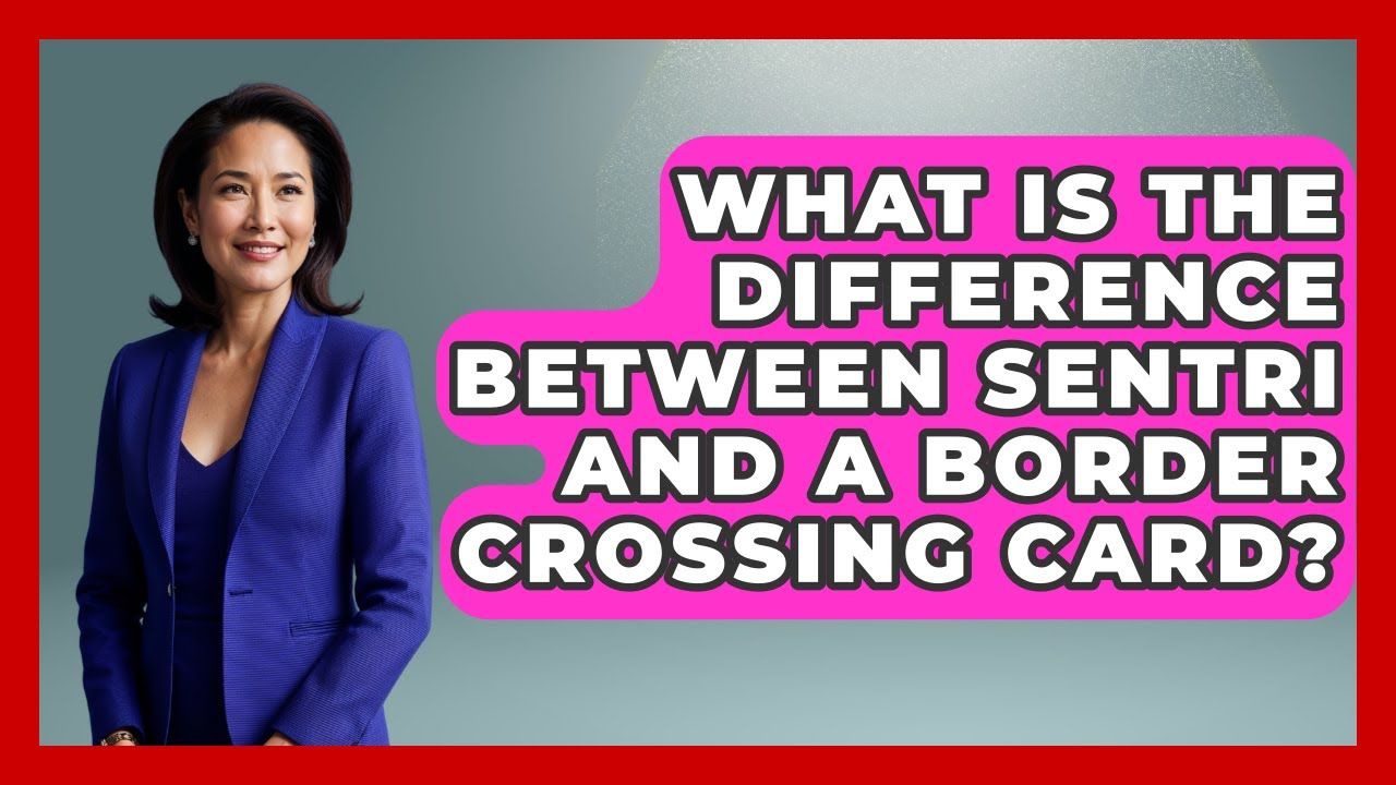 What Is The Difference Between SENTRI And A Border Crossing Card? - US ...