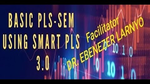 Structural Equation Modeling (SEM) using SmartPLS (Part-1) | Dr. Ebenezer Larnyo, PhD |