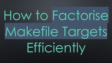 How to Factorise Makefile Targets Efficiently
