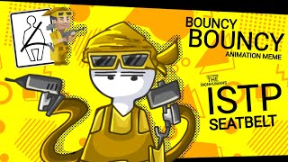 BOUNCY BOUNCY || MBTI ANIMATION MEME || FT. THE SIGNHUMANS || ISTP SEATBELT