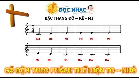 BẬC THANG ĐÔ - RÊ - MI: ĐỌC NHẠC KẾT HỢP GÕ ĐỆM THEO PHÁCH THỂ HIỆN TO - NHỎ