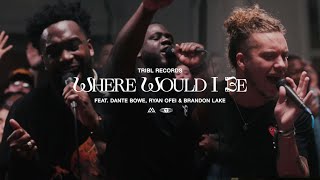 Video thumbnail of "Where Would I Be? (feat. Dante Bowe, Ryan Ofei & Brandon Lake) | Maverick City Music | TRIBL"