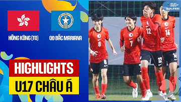 Highlights: U17 Hồng Kông (TQ) - U17 QĐ Bắc Mariana | Thế trận một chiều, không thể có bất ngờ