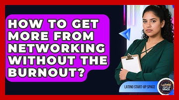 How To Get More From Networking Without The Burnout? - Latino Start Up Space