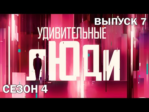 Удивительные люди. 4 Сезон. 7 выпуск