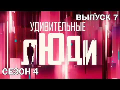 Удивительные Люди. 4 Сезон. 7 Выпуск