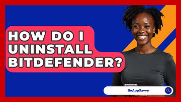 How Do I Uninstall Bitdefender? - Be App Savvy