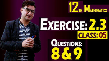 12th Math | Exercise: 2.3 | Class: 05 | Questions: 8 & 9 | By Syed Bakht