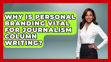 Why Is Personal Branding Vital For Journalism Column Writing? - Journalism Explained