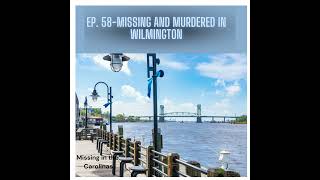 Ep. 58-Missing And Murdered In Wilmington