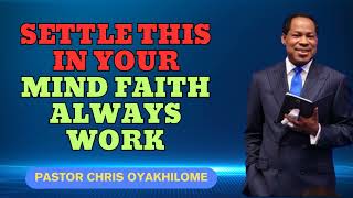 SETTLE THIS IN YOUR MIND FAITH ALWAYS WORK BY PASTOR CHRIS OYAKHILOME