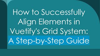 How to Successfully Align Elements in Vuetify's Grid System: A Step-by-Step Guide
