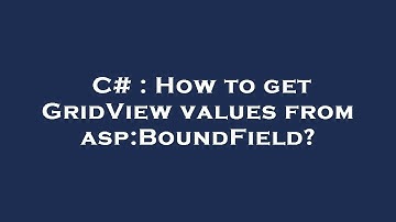 C# : How to get GridView values from asp:BoundField?