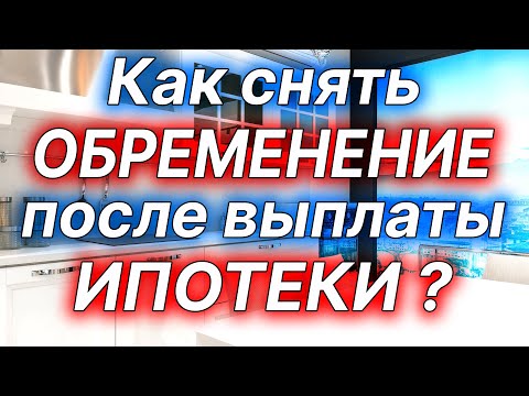 Как снять обременение после выплаты ипотеки?