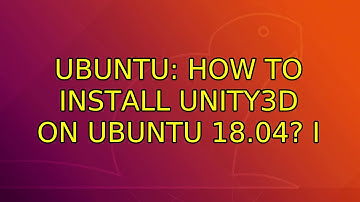 Ubuntu: How to install Unity3D on Ubuntu 18.04? (3 Solutions!!)